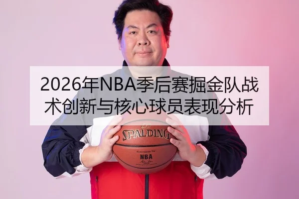 2026年NBA季后赛掘金队战术创新与核心球员表现分析