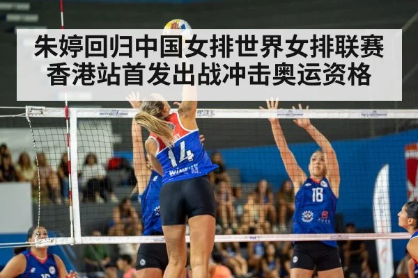 朱婷回归中国女排世界女排联赛香港站首发出战冲击奥运资格